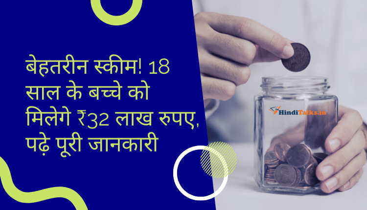 18 साल के बच्चे को मिलेगे ₹32 लाख रुपए